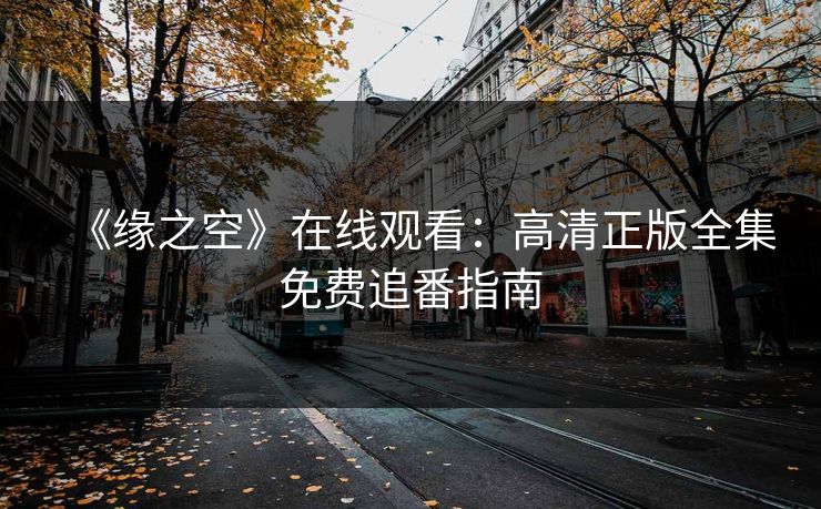 《缘之空》在线观看:高清正版全集免费追番指南